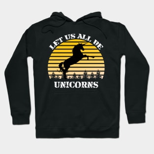 Let Us All Be Unicorns Hoodie